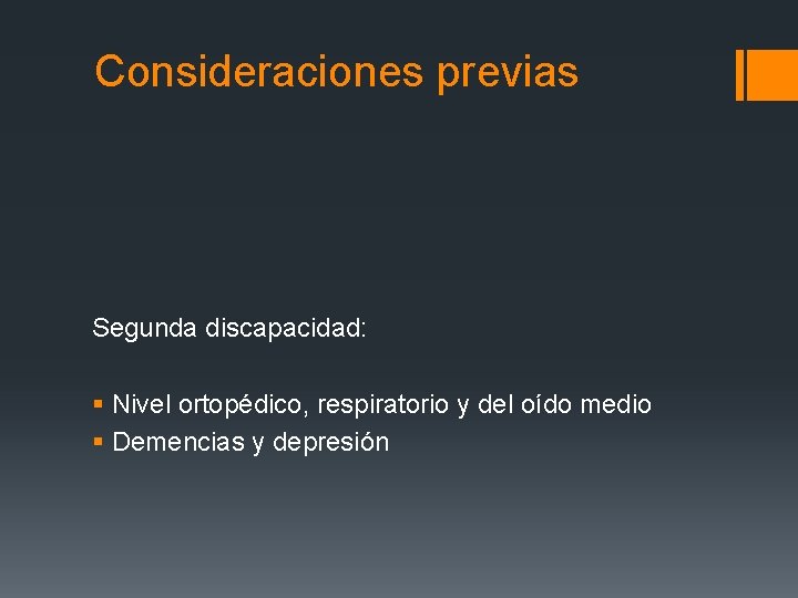 Consideraciones previas Segunda discapacidad: § Nivel ortopédico, respiratorio y del oído medio § Demencias