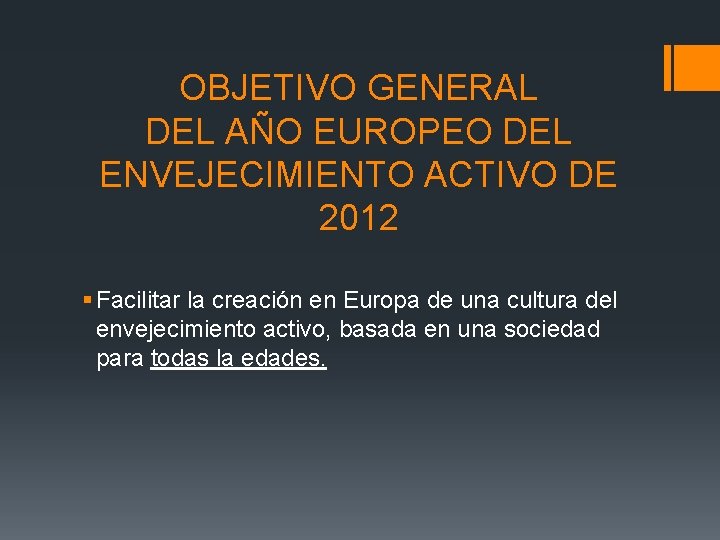 OBJETIVO GENERAL DEL AÑO EUROPEO DEL ENVEJECIMIENTO ACTIVO DE 2012 § Facilitar la creación