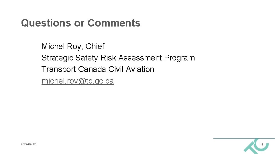 Questions or Comments Michel Roy, Chief Strategic Safety Risk Assessment Program Transport Canada Civil Questions or Comments Michel Roy, Chief Strategic Safety Risk Assessment Program Transport Canada Civil