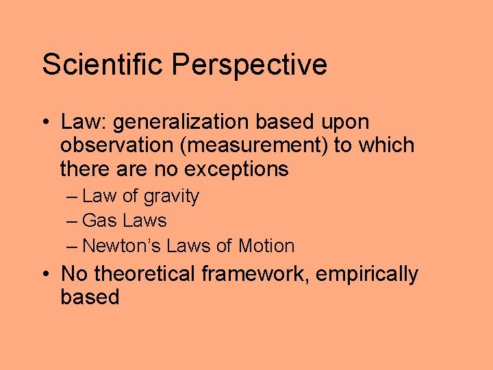 Scientific Perspective • Law: generalization based upon observation (measurement) to which there are no