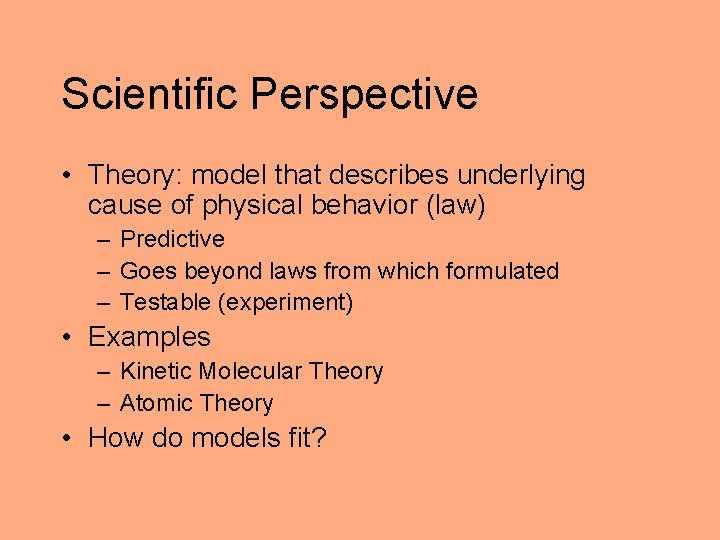 Scientific Perspective • Theory: model that describes underlying cause of physical behavior (law) –