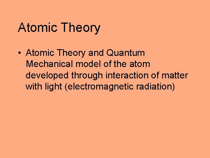 Atomic Theory • Atomic Theory and Quantum Mechanical model of the atom developed through