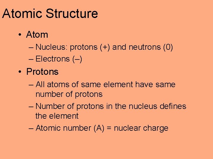 Atomic Structure • Atom – Nucleus: protons (+) and neutrons (0) – Electrons (–)