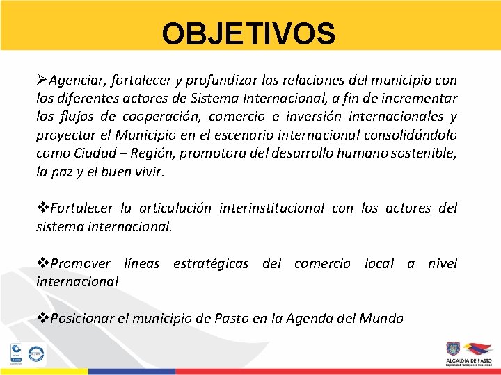 OBJETIVOS ØAgenciar, fortalecer y profundizar las relaciones del municipio con los diferentes actores de