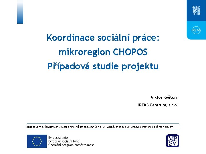 Koordinace sociální práce: mikroregion CHOPOS Případová studie projektu Viktor Květoň IREAS Centrum, s. r.