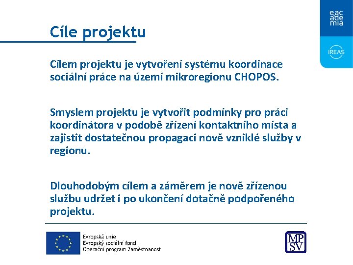 Cíle projektu Cílem projektu je vytvoření systému koordinace sociální práce na území mikroregionu CHOPOS.