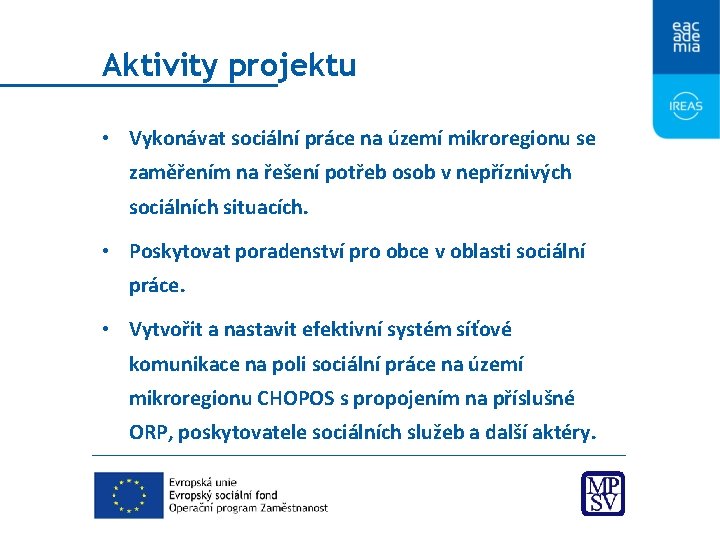 Aktivity projektu • Vykonávat sociální práce na území mikroregionu se zaměřením na řešení potřeb