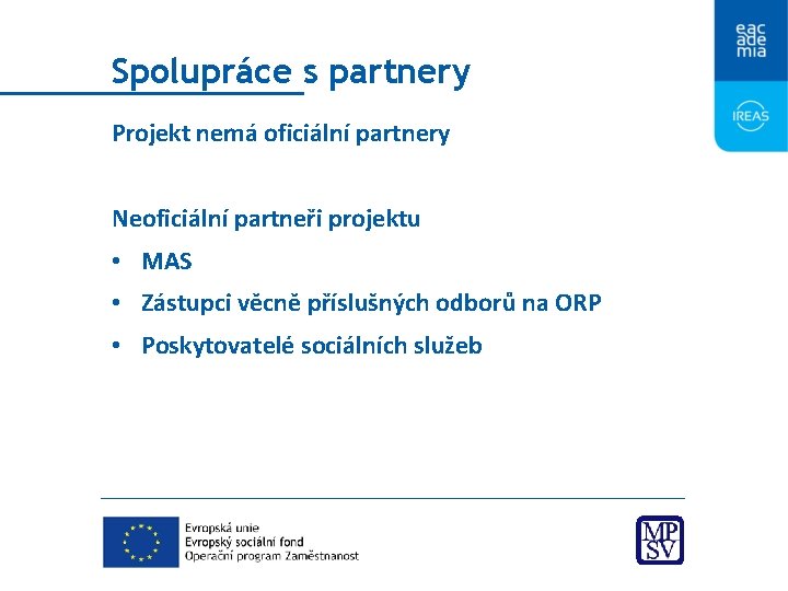 Spolupráce s partnery Projekt nemá oficiální partnery Neoficiální partneři projektu • MAS • Zástupci