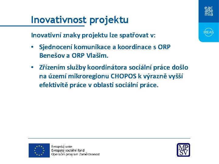 Inovativnost projektu Inovativní znaky projektu lze spatřovat v: • Sjednocení komunikace a koordinace s