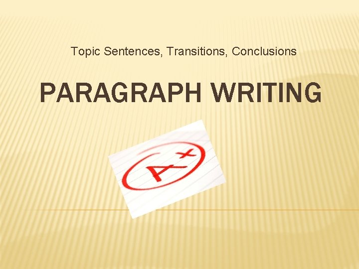 Topic Sentences, Transitions, Conclusions PARAGRAPH WRITING 