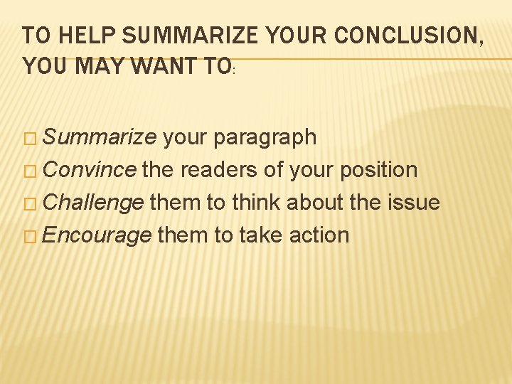 TO HELP SUMMARIZE YOUR CONCLUSION, YOU MAY WANT TO: � Summarize your paragraph �