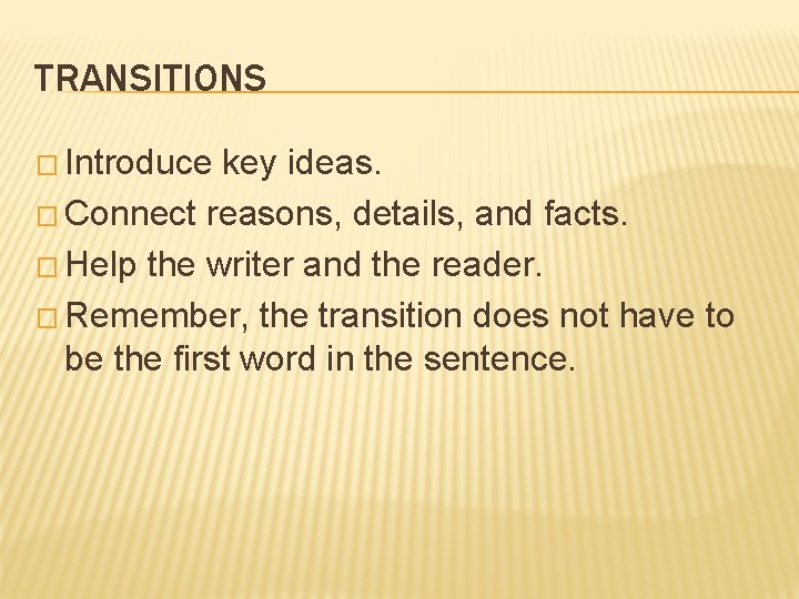 TRANSITIONS � Introduce key ideas. � Connect reasons, details, and facts. � Help the