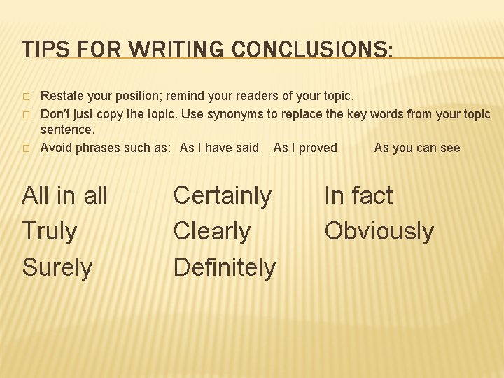 TIPS FOR WRITING CONCLUSIONS: � � � Restate your position; remind your readers of