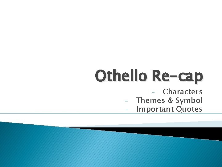 Othello Re-cap Characters Themes & Symbol Important Quotes - - 