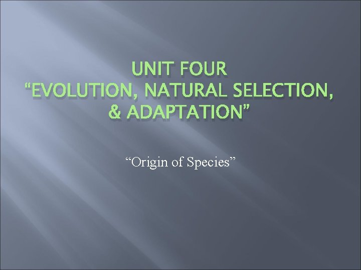 UNIT FOUR “EVOLUTION, NATURAL SELECTION, & ADAPTATION” “Origin of Species” 