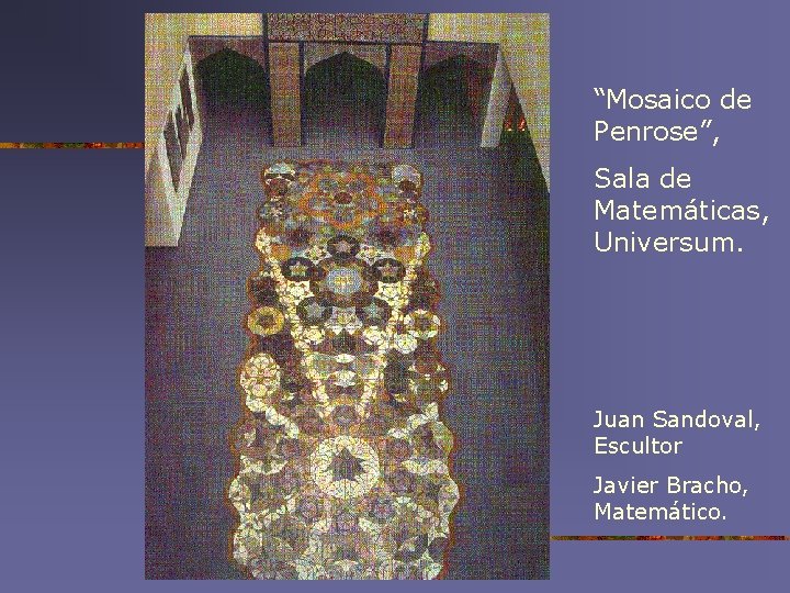 “Mosaico de Penrose”, Sala de Matemáticas, Universum. Juan Sandoval, Escultor Javier Bracho, Matemático. 