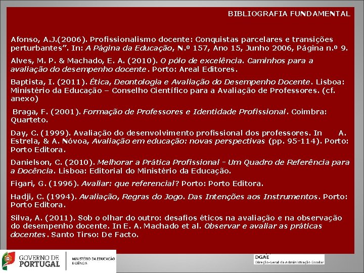 BIBLIOGRAFIA FUNDAMENTAL Afonso, A. J. (2006). Profissionalismo docente: Conquistas parcelares e transições perturbantes”. In:
