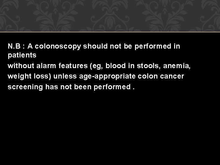 N. B : A colonoscopy should not be performed in patients without alarm features