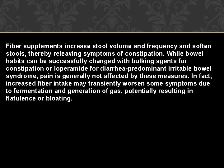 Fiber supplements increase stool volume and frequency and soften stools, thereby releaving symptoms of
