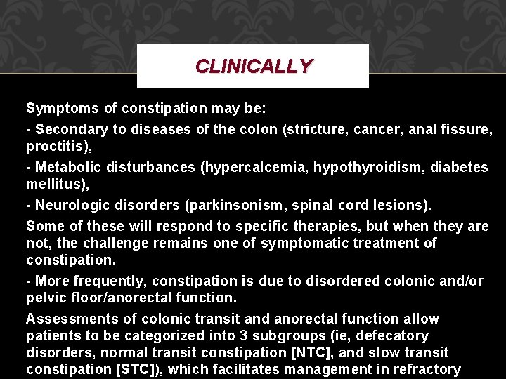 CLINICALLY Symptoms of constipation may be: - Secondary to diseases of the colon (stricture,