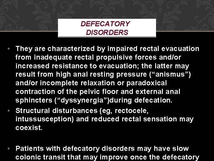 DEFECATORY DISORDERS • They are characterized by impaired rectal evacuation from inadequate rectal propulsive