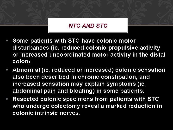 NTC AND STC • Some patients with STC have colonic motor disturbances (ie, reduced