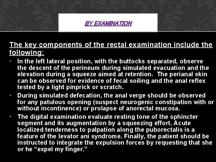 BY EXAMINATION The key components of the rectal examination include the following: • In