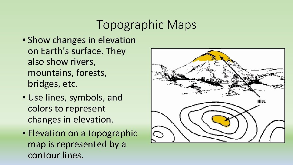 Topographic Maps • Show changes in elevation on Earth’s surface. They also show rivers,