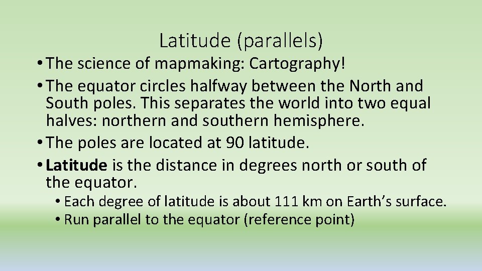 Latitude (parallels) • The science of mapmaking: Cartography! • The equator circles halfway between