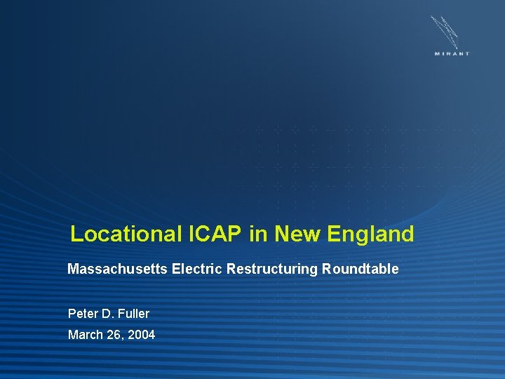 Locational ICAP in New England Massachusetts Electric Restructuring Roundtable Peter D. Fuller March 26,