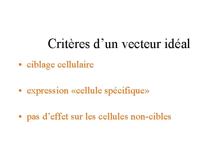 Critères d’un vecteur idéal • ciblage cellulaire • expression «cellule spécifique» • pas d’effet