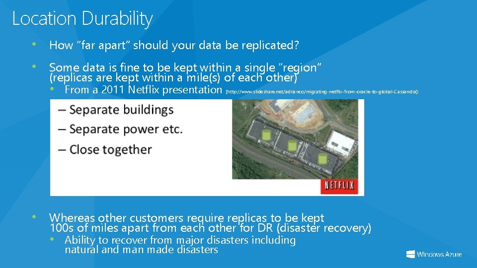 Location Durability • How “far apart” should your data be replicated? • Some data