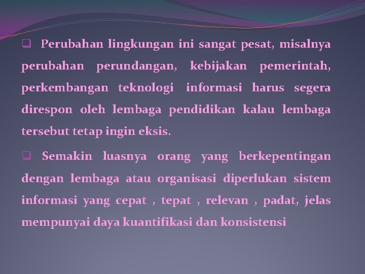 q Perubahan lingkungan ini sangat pesat, misalnya perubahan perundangan, perkembangan teknologi kebijakan pemerintah, informasi q Perubahan lingkungan ini sangat pesat, misalnya perubahan perundangan, perkembangan teknologi kebijakan pemerintah, informasi