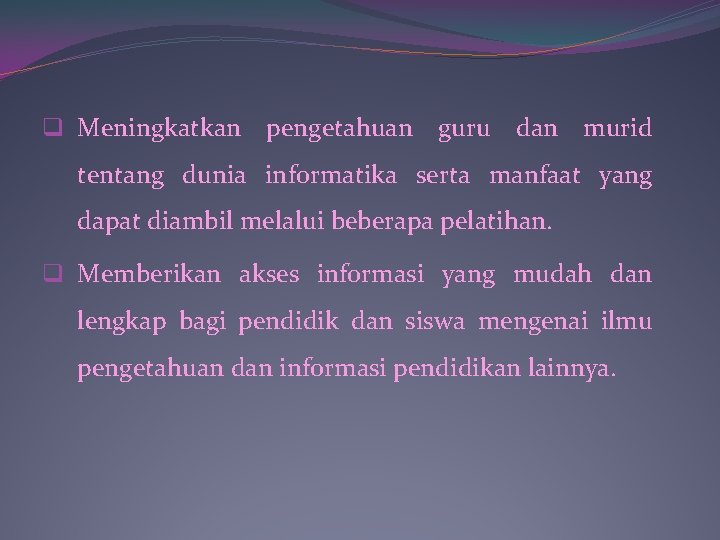 q Meningkatkan pengetahuan guru dan murid tentang dunia informatika serta manfaat yang dapat diambil