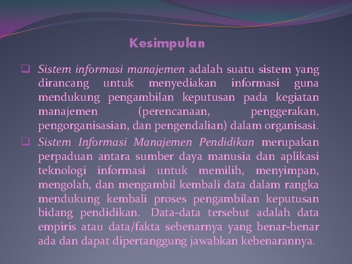 Kesimpulan q Sistem informasi manajemen adalah suatu sistem yang dirancang untuk menyediakan informasi guna