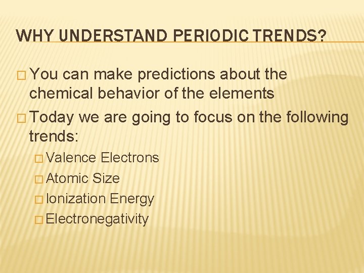 WHY UNDERSTAND PERIODIC TRENDS? � You can make predictions about the chemical behavior of