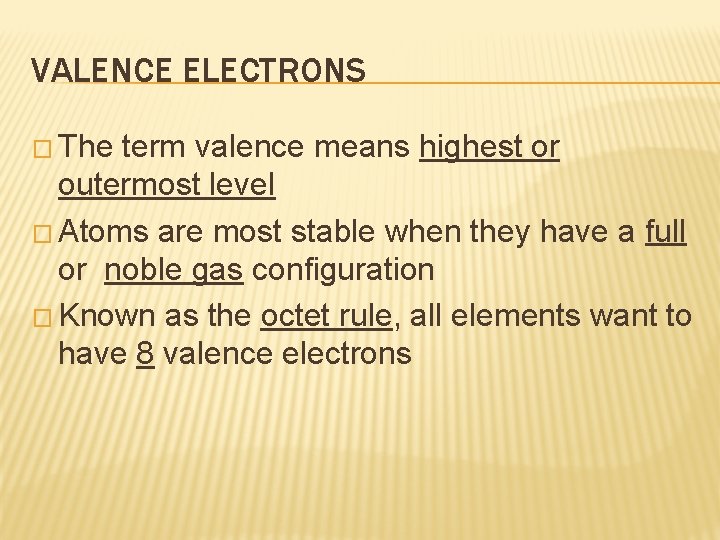 VALENCE ELECTRONS � The term valence means highest or outermost level � Atoms are