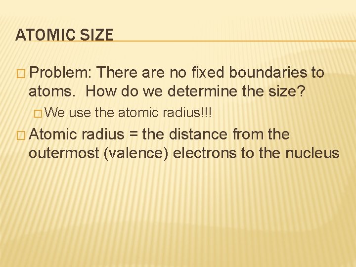 ATOMIC SIZE � Problem: There are no fixed boundaries to atoms. How do we