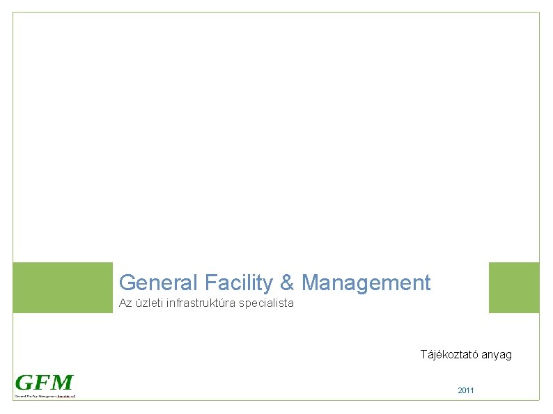 General Facility & Management Az üzleti infrastruktúra specialista Tájékoztató anyag 2011 