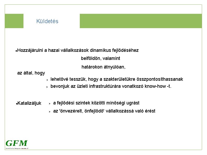 Küldetés Hozzájárulni a hazai vállalkozások dinamikus fejlődéséhez belföldön, valamint határokon átnyúlóan, az által, hogy