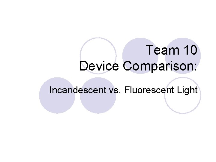 Team 10 Device Comparison: Incandescent vs. Fluorescent Light 