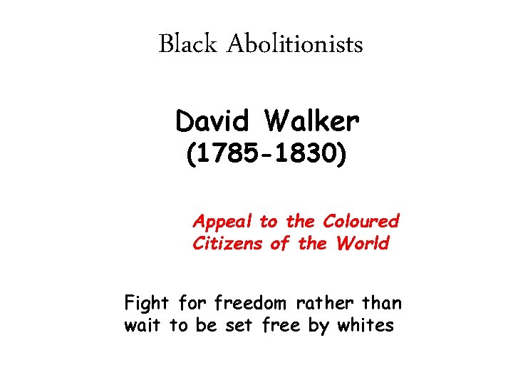 Black Abolitionists David Walker (1785 -1830) 1829 Appeal to the Coloured Citizens of the Black Abolitionists David Walker (1785 -1830) 1829 Appeal to the Coloured Citizens of the