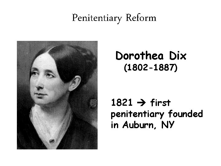 Penitentiary Reform Dorothea Dix (1802 -1887) 1821 first penitentiary founded in Auburn, NY R