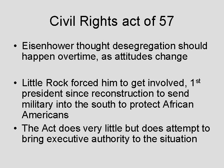 Civil Rights act of 57 • Eisenhower thought desegregation should happen overtime, as attitudes