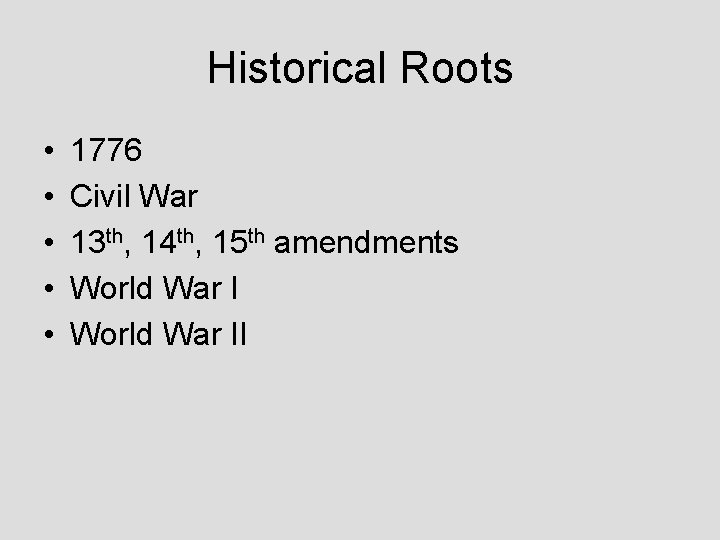 Historical Roots • • • 1776 Civil War 13 th, 14 th, 15 th