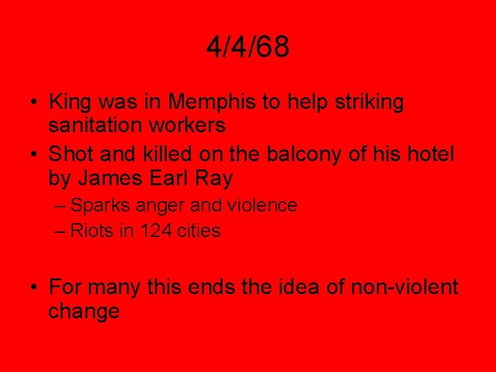 4/4/68 • King was in Memphis to help striking sanitation workers • Shot and