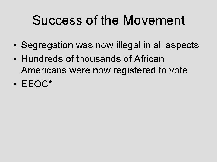 Success of the Movement • Segregation was now illegal in all aspects • Hundreds