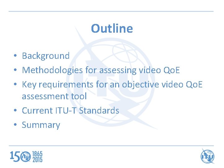 Outline • Background • Methodologies for assessing video Qo. E • Key requirements for