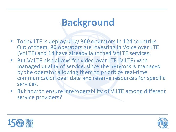 Background • Today LTE is deployed by 360 operators in 124 countries. Out of