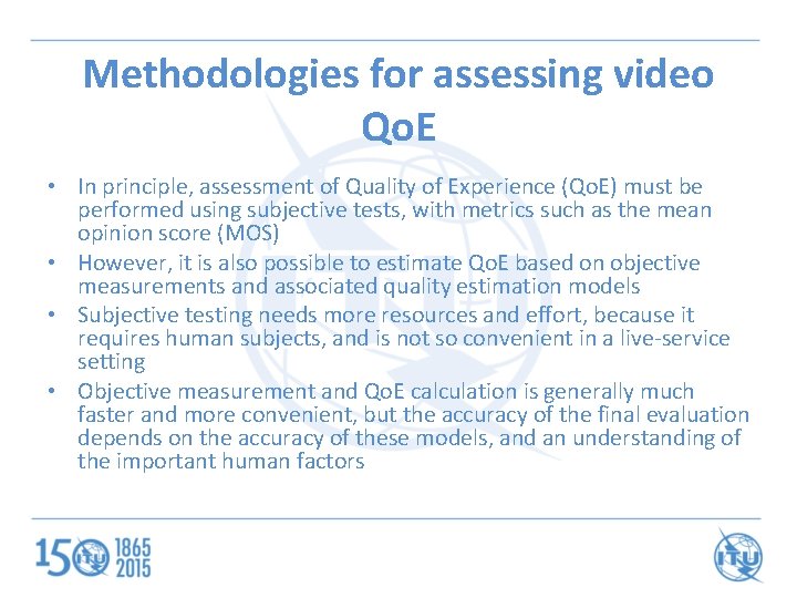 Methodologies for assessing video Qo. E • In principle, assessment of Quality of Experience